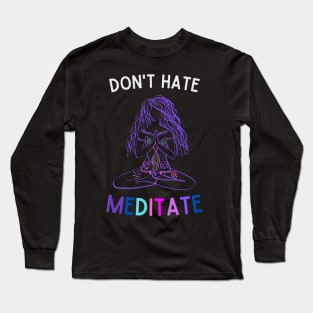 Don't Hate Meditate Long Sleeve T-Shirt